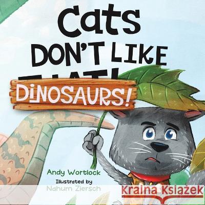 Cats Don't Like Dinosaurs!: A Hilarious Rhyming Picture Book for Kids Ages 3-7 Andy Wortlock Nahum Ziersch  9780645528718 Splash Books