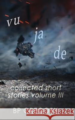 Vu Ja De: Collected Short Stories Volume Three Bp Gregory   9780645731941 BP Gregory