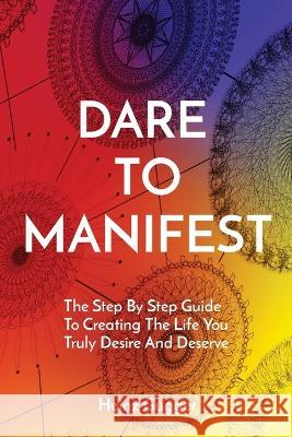 Dare to Manifest: The Step By Step Guide To Creating The Life You Truly Desire And Deserve Heinz Gugger   9780645766509 Universal Energy Clearing