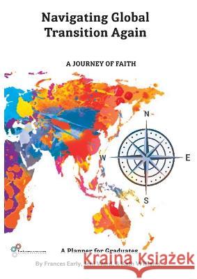 Navigating Global Transitions Again: A Journey of Faith- Graduate Planner: A journey of Faith- Graduate Planner Frances Early Jeni Ward Kath Williams 9780645788600