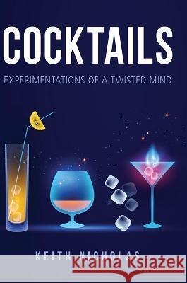 Cocktails: Experimentations of a Twisted Mind Keith Nicholas   9780645794205 Keith Nicholas