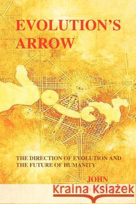 Evolution's Arrow: the direction of evolution and the future of humanity Stewart, John 9780646394978
