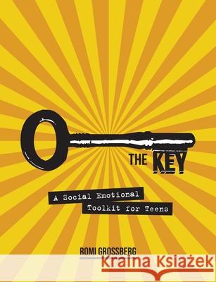 The Key: A Social Emotional Toolkit for Teens Romi Grossberg 9780646805214