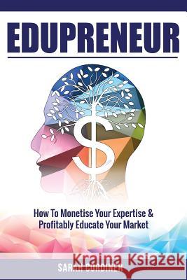Edupreneur: How To Monetise Your Expertise and Profitably Educate Your Market Cordiner, Sarah 9780648079002 Maintraining Pty Ltd