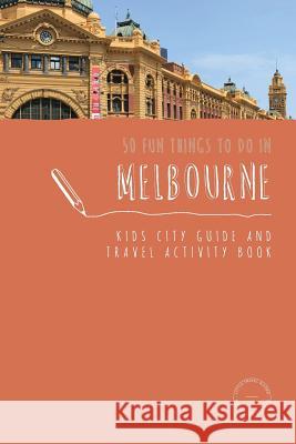 50 Fun Things To Do in Melbourne: Kids City Guide and Travel Activity Book Berry, Sarah 9780648121510 Little Travel Guides