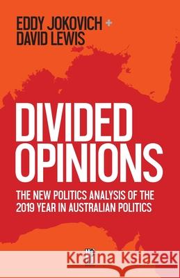 Divided Opinions: The New Politics analysis of the 2019 year in Australian politics Eddy Jokovich David Lewis 9780648164456