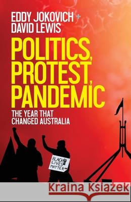 Politics, Protest, Pandemic: The year that changed Australia Eddy Jokovich David Lewis 9780648164487