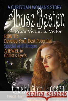 Abuse Beaten: From Victim to Victor Crystal Mary Lindsey, Heather Upchurch, Julie Elaine Grace 9780648322566 Outbackozziewriter No Business