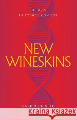 New Wineskins: Eucharist in Today's Context Frank O'Loughlin 9780648360124 Coventry Press