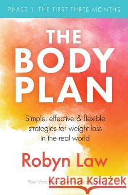 The Body Plan: Simple, effective and flexible strategies for permanent weight loss in the real world Law, Robyn 9780648477402