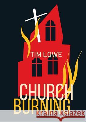 Church Burning Tim Lowe 9780648483304
