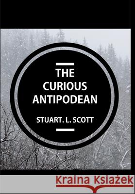 The Curious Antipodean: The Journal of a family side-tracked halfway between the Pacific Ocean and the Canadian Rockies. The highs and lows, a Stuart Lyon Scott 9780648597629 Stuart Lyon Scott Publishing