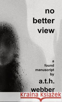 No Better View: A found manuscript Andrew T. H. Webber 9780648816621