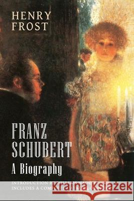 Franz Schubert: A Biography Henry Frost William Hadow 9780648859437