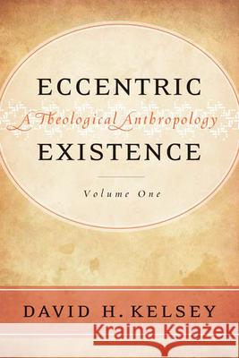 Eccentric Existence, Two Volume Set: A Theological Anthropology D Kelsey 9780664220525 0