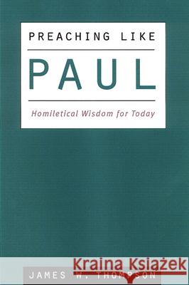 Preaching Like Paul: Homiletical Wisdom for Today Thompson, James W. 9780664222949 Westminster John Knox Press