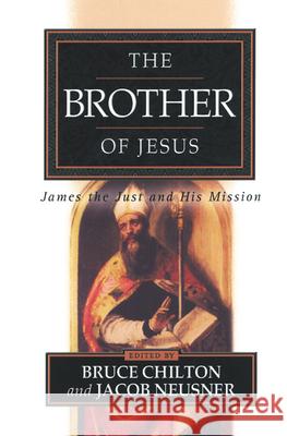 The Brother of Jesus: James the Just and His Mission Chilton, Bruce 9780664222994