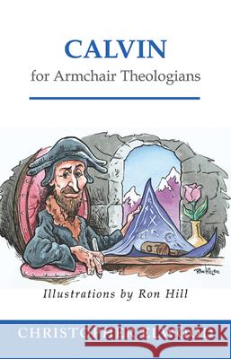 Calvin for Armchair Theologians Christopher Elwood Ron Hill 9780664223038 Westminster John Knox Press