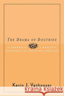 The Drama of Doctrine: A Canonical-Linguistic Approach to Christian Theology Kevin J. Vanhoozer 9780664223274 Westminster/John Knox Press,U.S.