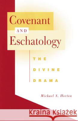 Covenant and Eschatology: The Divine Drama Michael S. Horton 9780664225018