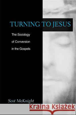 Turning to Jesus: Sociology of Conversion in the Gospels McKnight, Scot 9780664225148