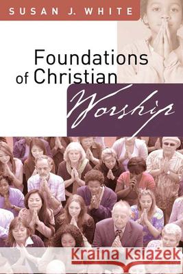 Foundations of Christian Worship Susan J. White 9780664229245 Westminster John Knox Press