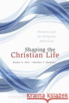 Shaping the Christian Life: Worship and the Religious Affections Hotz, Kendra G. 9780664229382 Westminster John Knox Press