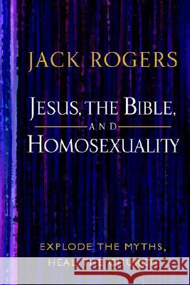 Jesus, the Bible, and Homosexuality: Explode the Myths, Heal the Church Jack Rogers 9780664229399