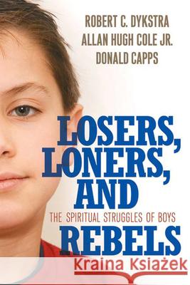 Losers, Loners, and Rebels: The Spiritual Struggles of Boys Dykstra, Robert C. 9780664229610 Westminster John Knox Press