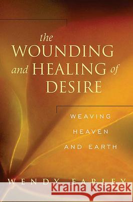The Wounding and Healing of Desire: Weaving Heaven and Earth Farley, Wendy 9780664229764 Westminster John Knox Press
