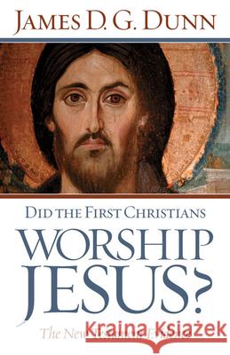 Did The First Christians Worship Jesus? Dunn, James D. G. 9780664231965