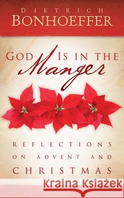 God Is in the Manger: Reflections on Advent and Christmas Bonhoeffer, Dietrich 9780664234294