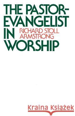 The Pastor-Evangelist in Worship Richard Stoll Armstrong 9780664246938 Westminster/John Knox Press,U.S.