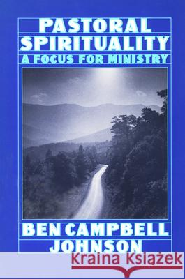 Pastoral Spirituality: A Focus for Ministry Ben Campbell Johnson 9780664250034 Westminster John Knox Press