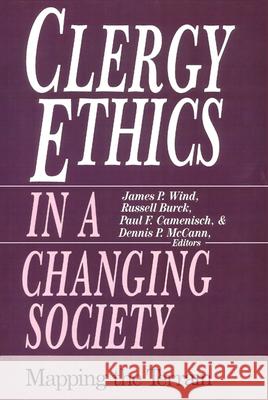 Clergy Ethics in a Changing Society: Mapping the Terrain James P. Wind, Russell Burck, Paul F. Camenisch, Dennis P. Mccann 9780664251611