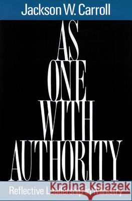 As One with Authority: Reflective Leadership in Ministry Jackson W. Carroll 9780664251680 Westminster/John Knox Press,U.S.