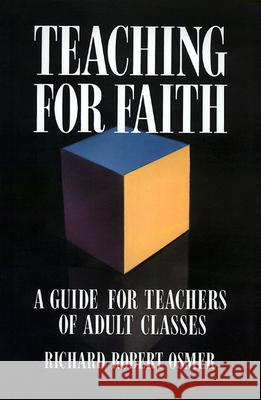 Teaching for Faith: A Guide for Teachers of Adult Classes Richard Robert Osmer 9780664252175 Westminster/John Knox Press,U.S.