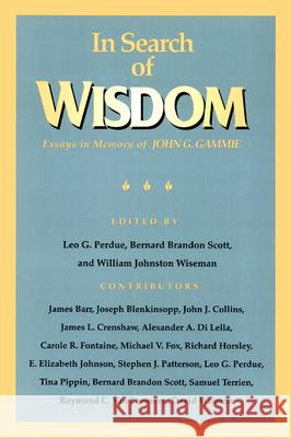 In Search of Wisdom: Essays in Memory of John G. Gammie Leo G. Perdue, Bernard Brandon Scott, William Johnston Wiseman 9780664252953 Westminster/John Knox Press,U.S.