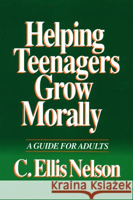 Helping Teenagers Grow Morally: A Guide for Adults C. Ellis Nelson 9780664253059 Westminster/John Knox Press,U.S.
