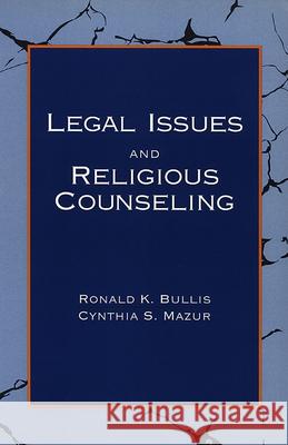 Legal Issues and Religious Counseling Ronald K. Bullis, Cynthia S. Mazur 9780664253868 Westminster/John Knox Press,U.S.