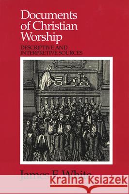 Documents of Christian Worship: Descriptive and Interpretive Sources James F. White 9780664253998 Westminster/John Knox Press,U.S.