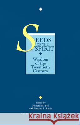 Seeds of the Spirit: Wisdom of the Twentieth Century Richard H. Bell, Jr., Barbara L. Battin 9780664254650 Westminster/John Knox Press,U.S.