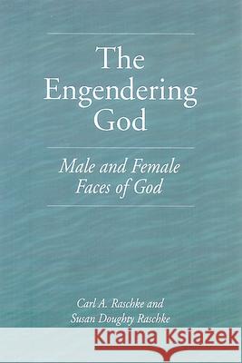 The Engendering God: Male and Female Faces of God Carl A. Raschke, Susan Doughty Raschke 9780664255022