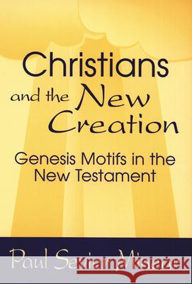 Christians and the New Creation: Genesis Motifs in the New Testament Paul Sevier Minear 9780664255312 Westminster/John Knox Press,U.S.