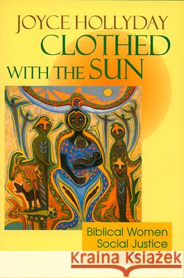 Clothed with the Sun: Biblical Women, Social Justice and Us Joyce Hollyday 9780664255381 Westminster/John Knox Press,U.S.