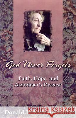 God Never Forgets: Faith, Hope, and Alzheimer's Disease Donald K. McKim 9780664257040 Westminster/John Knox Press,U.S.