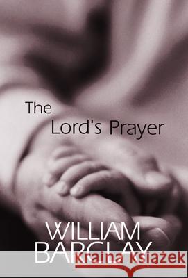 The Lord's Prayer William Barclay 9780664258153 Westminster John Knox Press