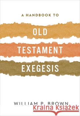 A Handbook to Old Testament Exegesis William P. Brown 9780664259938 Westminster John Knox Press