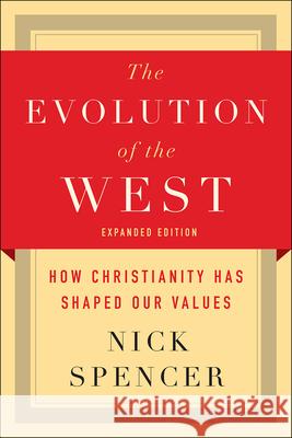 The Evolution of the West: How Christianity Has Shaped Our Values Nick Spencer 9780664263836