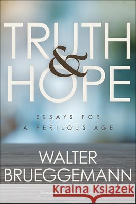 Truth and Hope: Essays for a Perilous Age Walter Brueggemann Louis Stulman 9780664265960